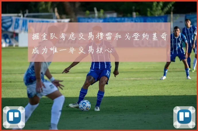 掘金队考虑交易穆雷和戈登约基奇成为唯一非交易核心